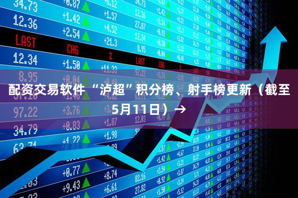 配资交易软件 “泸超”积分榜、射手榜更新（截至5月11日）→